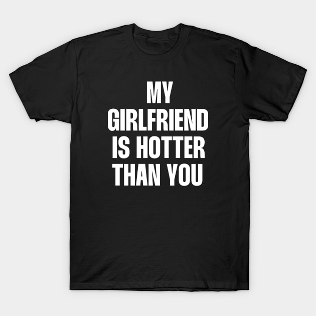 My girlfriend is hotter than you funny quote T-Shirt by paigaam